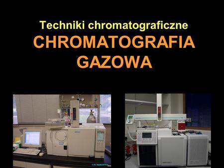 Techniki chromatograficzne CHROMATOGRAFIA GAZOWA