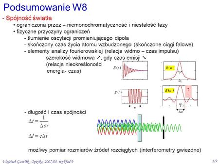 Wojciech Gawlik - Optyka, 2007/08. wykład 9 1/9 Podsumowanie W8 - Spójność światła ograniczona przez – niemonochromatyczność i niestałość fazy fizyczne.
