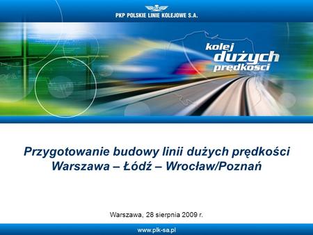 Przygotowanie budowy linii dużych prędkości Warszawa – Łódź – Wrocław/Poznań Warszawa, 28 sierpnia 2009 r.