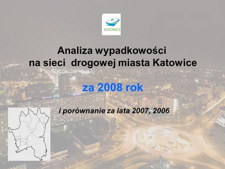 Analiza wypadkowości na sieci drogowej miasta Katowice za 2008 rok i porównanie za lata 2007, 2006.