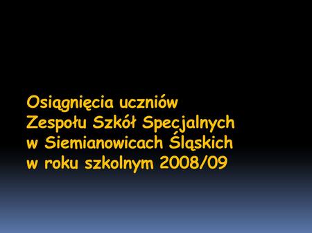 Osiągnięcia uczniów Zespołu Szkół Specjalnych w Siemianowicach Śląskich w roku szkolnym 2008/09.