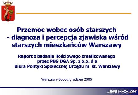 Przemoc wobec osób starszych - diagnoza i percepcja zjawiska wśród starszych mieszkańców Warszawy Raport z badania ilościowego zrealizowanego przez.
