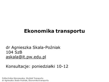 Ekonomika transportu dr Agnieszka Skala-Poźniak 104 SzB