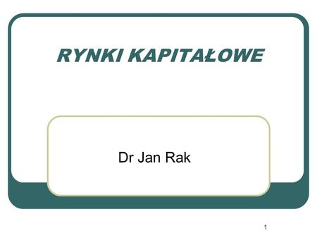 RYNKI KAPITAŁOWE Dr Jan Rak.