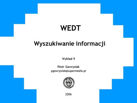 WUT TWG 2005 WEDT Wyszukiwanie informacji Wykład 9 Piotr Gawrysiak 2006.