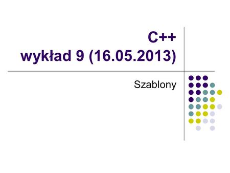 C++ wykład 9 (16.05.2013) Szablony.
