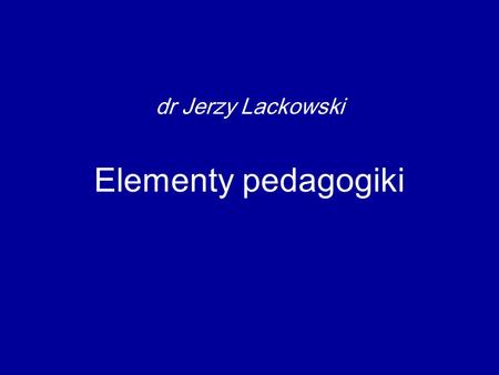 dr Jerzy Lackowski Elementy pedagogiki