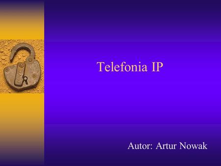 Telefonia IP Autor: Artur Nowak. Nim zaczniemy... Ilu osób spośród Państwa spotkało się z określeniem telefonia IP, VoIP itp. ?