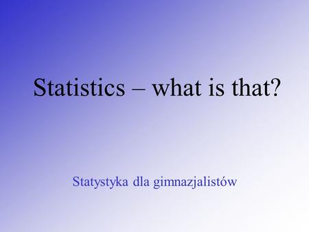Statistics – what is that? Statystyka dla gimnazjalistów.