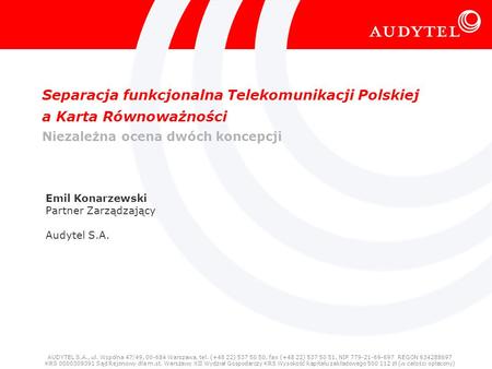 Separacja funkcjonalna Telekomunikacji Polskiej a Karta Równoważności Niezależna ocena dwóch koncepcji Emil Konarzewski Partner Zarządzający Audytel.