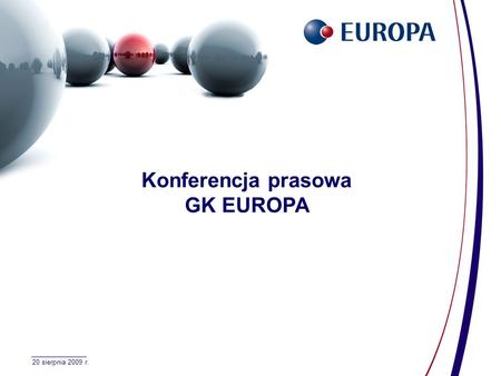 1 20 sierpnia 2009 r. Konferencja prasowa GK EUROPA.
