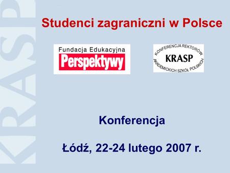 Studenci zagraniczni w Polsce Konferencja Łódź, 22-24 lutego 2007 r.