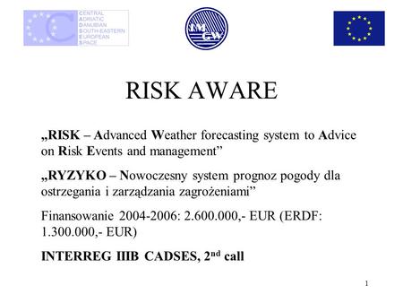 1 RISK AWARE RISK – Advanced Weather forecasting system to Advice on Risk Events and management RYZYKO – Nowoczesny system prognoz pogody dla ostrzegania.