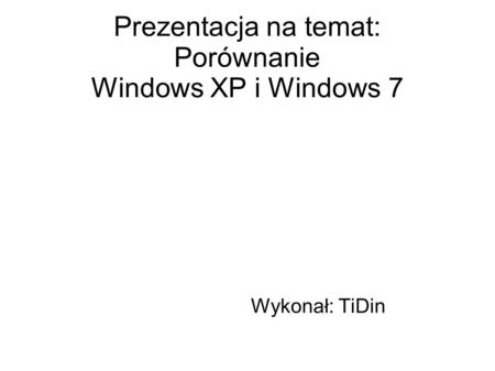 Prezentacja na temat: Porównanie Windows XP i Windows 7