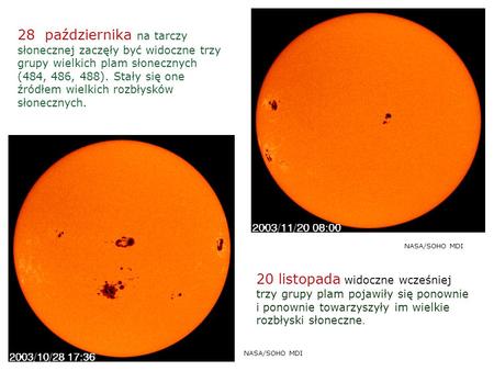 28 października na tarczy słonecznej zaczęły być widoczne trzy grupy wielkich plam słonecznych (484, 486, 488). Stały się one źródłem wielkich rozbłysków.