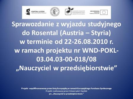 Sprawozdanie z wyjazdu studyjnego do Rosental (Austria – Styria) w terminie od 22-26.08.2010 r. w ramach projektu nr WND-POKL-03.04.03-00-018/08 „Nauczyciel.