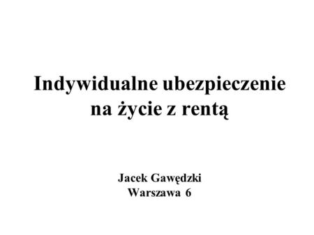 Indywidualne ubezpieczenie na życie z rentą Jacek Gawędzki Warszawa 6