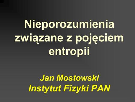 Porządkowanie listy. Nieporozumienia związane z pojęciem entropii Jan Mostowski Instytut Fizyki PAN.