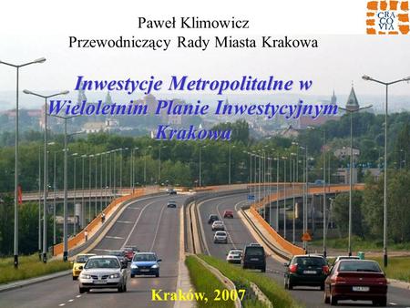 Paweł Klimowicz Przewodniczący Rady Miasta Krakowa Inwestycje Metropolitalne w Wieloletnim Planie Inwestycyjnym Krakowa Kraków, 2007.