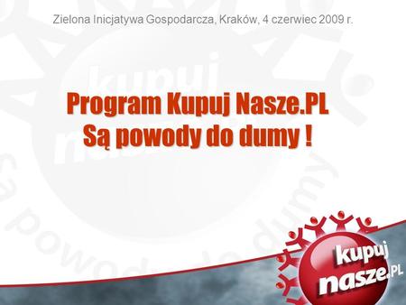 Zielona Inicjatywa Gospodarcza, Kraków, 4 czerwiec 2009 r. Program Kupuj Nasze.PL Są powody do dumy !