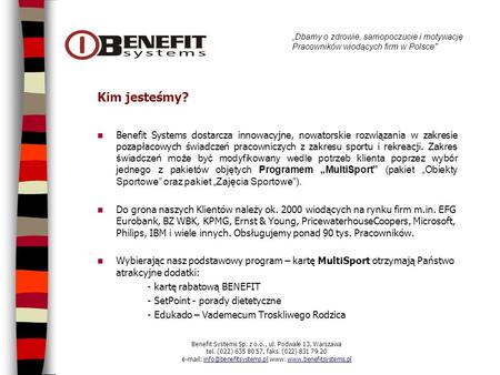 „Dbamy o zdrowie, samopoczucie i motywację Pracowników wiodących firm w Polsce Kim jesteśmy? Benefit Systems dostarcza innowacyjne, nowatorskie rozwiązania.