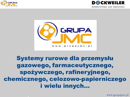 Systemy rurowe dla przemysłu gazowego, farmaceutycznego, spożywczego, rafineryjnego, chemicznego, celozowo-papierniczego i wielu innych… www.grupajmc.pl.