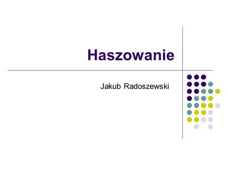 Haszowanie Jakub Radoszewski.