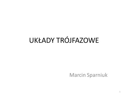 UKŁADY TRÓJFAZOWE Marcin Sparniuk.