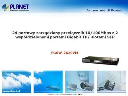Www.planet.pl FGSW-2620VM 24 portowy zarządzlany przełącznik 10/100Mbps z 2 współdzielonymi portami Gigabit TP/ slotami SFP Copyright © PLANET Technology.