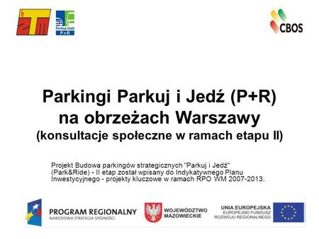 Parkingi Parkuj i Jedź (P+R) na obrzeżach Warszawy (konsultacje społeczne w ramach etapu II) Projekt Budowa parkingów strategicznych Parkuj i Jedź (Park&Ride)