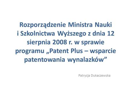 Rozporządzenie Ministra Nauki i Szkolnictwa Wyższego z dnia 12 sierpnia 2008 r. w sprawie programu Patent Plus – wsparcie patentowania wynalazków Patrycja.