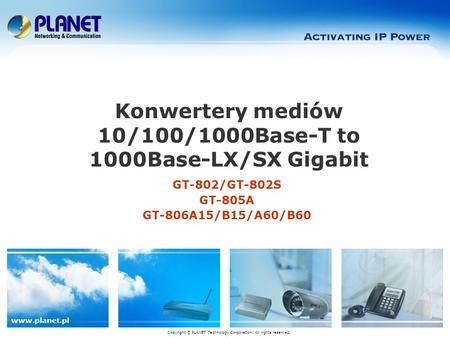 Www.planet.pl GT-802/GT-802S GT-805A GT-806A15/B15/A60/B60 Konwertery mediów 10/100/1000Base-T to 1000Base-LX/SX Gigabit Copyright © PLANET Technology.