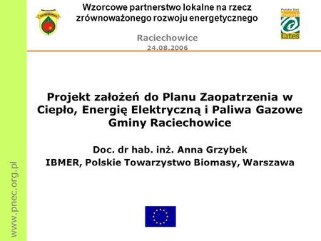 Wzorcowe partnerstwo lokalne na rzecz zrównoważonego rozwoju energetycznego Raciechowice 24.08.2006 Projekt założeń do Planu Zaopatrzenia w Ciepło, Energię.