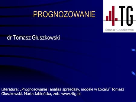 PROGNOZOWANIE dr Tomasz Głuszkowski