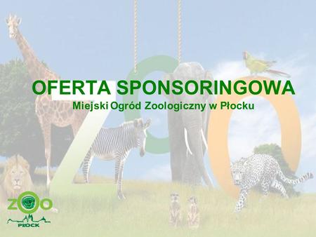 OFERTA SPONSORINGOWA Miejski Ogród Zoologiczny w Płocku