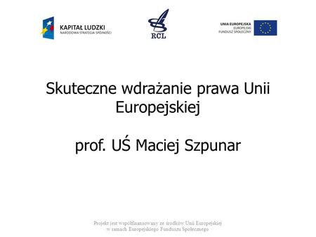 Skuteczne wdrażanie prawa Unii Europejskiej prof. UŚ Maciej Szpunar