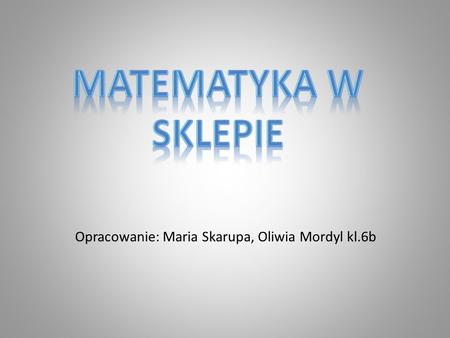 Opracowanie: Maria Skarupa, Oliwia Mordyl kl.6b