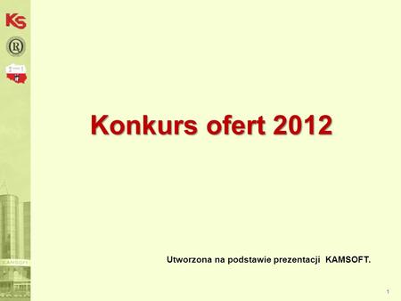 Konkurs ofert 2012 Utworzona na podstawie prezentacji KAMSOFT. 1.