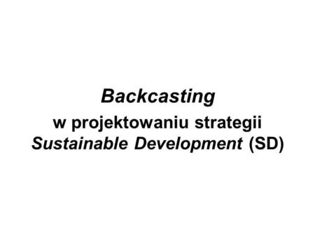 Backcasting w projektowaniu strategii Sustainable Development (SD)