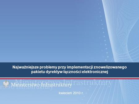 Najważniejsze problemy przy implementacji znowelizowanego pakietu dyrektyw łączności elektronicznej kwiecień 2010 r.