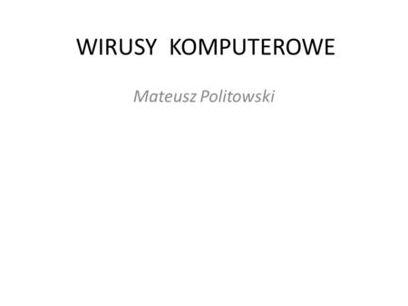 WIRUSY KOMPUTEROWE Mateusz Politowski.