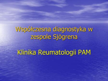 Współczesna diagnostyka w zespole Sjögrena Klinika Reumatologii PAM
