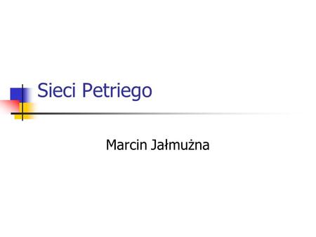 Sieci Petriego Marcin Jałmużna.