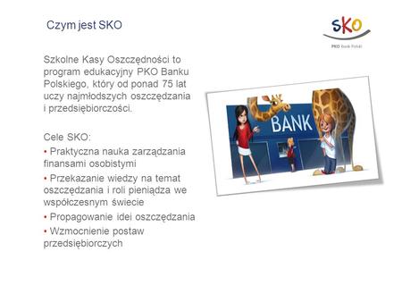 Czym jest SKO Szkolne Kasy Oszczędności to program edukacyjny PKO Banku Polskiego, który od ponad 75 lat uczy najmłodszych oszczędzania i przedsiębiorczości.