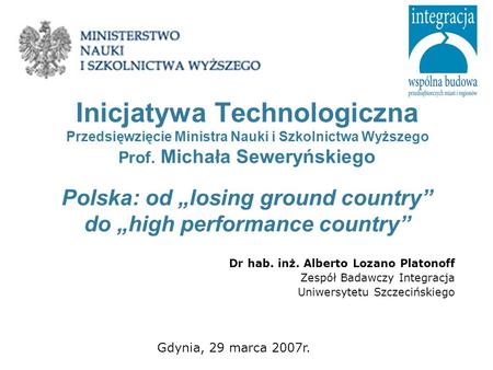 Inicjatywa Technologiczna Przedsięwzięcie Ministra Nauki i Szkolnictwa Wyższego Prof. Michała Seweryńskiego Polska: od losing ground country do high performance.
