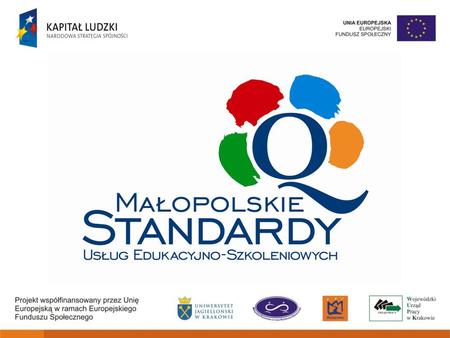 Po co ? Wprowadzenie standardów usług edukacyjno – szkoleniowych w Małopolsce jest niezbędne dla stworzenia spójnego i efektywnego systemu edukacji pozaformalnej.