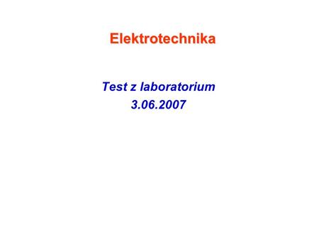 Elektrotechnika Test z laboratorium 3.06.2007.