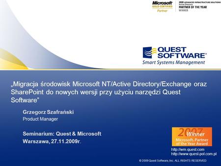 „Migracja środowisk Microsoft NT/Active Directory/Exchange oraz SharePoint do nowych wersji przy użyciu narzędzi Quest Software” Grzegorz Szafrański Product.