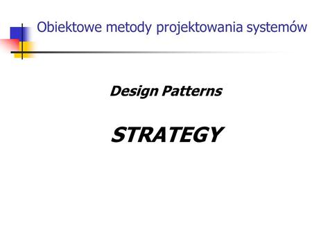 Obiektowe metody projektowania systemów Design Patterns STRATEGY.