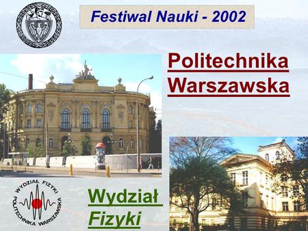 Politechnika Warszawska Wydział Fizyki Festiwal Nauki - 2002.
